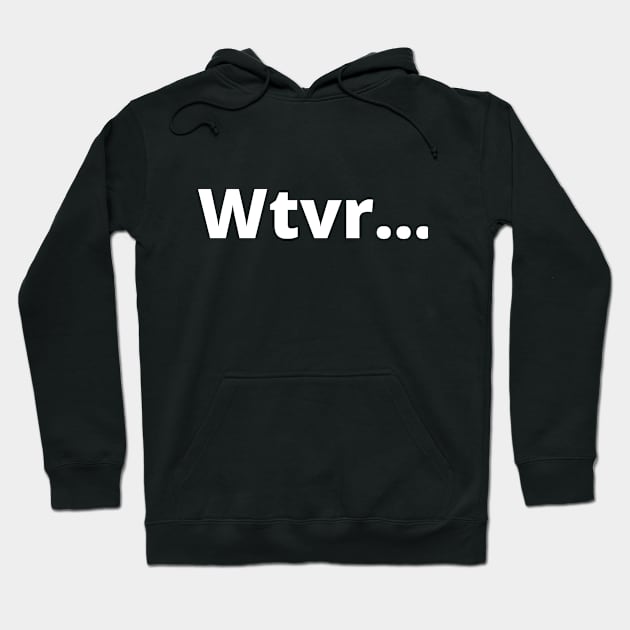 Whatever! Hoodie by ZigyWigy